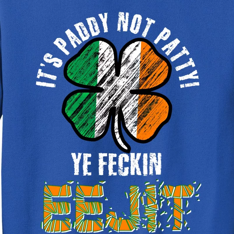 Its Paddy Not Patty Ye Feckin Eejit Shamrock Irish Flag Gift Tall Sweatshirt