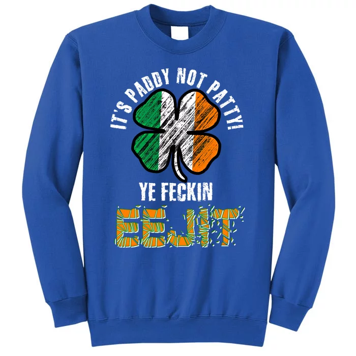 Its Paddy Not Patty Ye Feckin Eejit Shamrock Irish Flag Gift Tall Sweatshirt