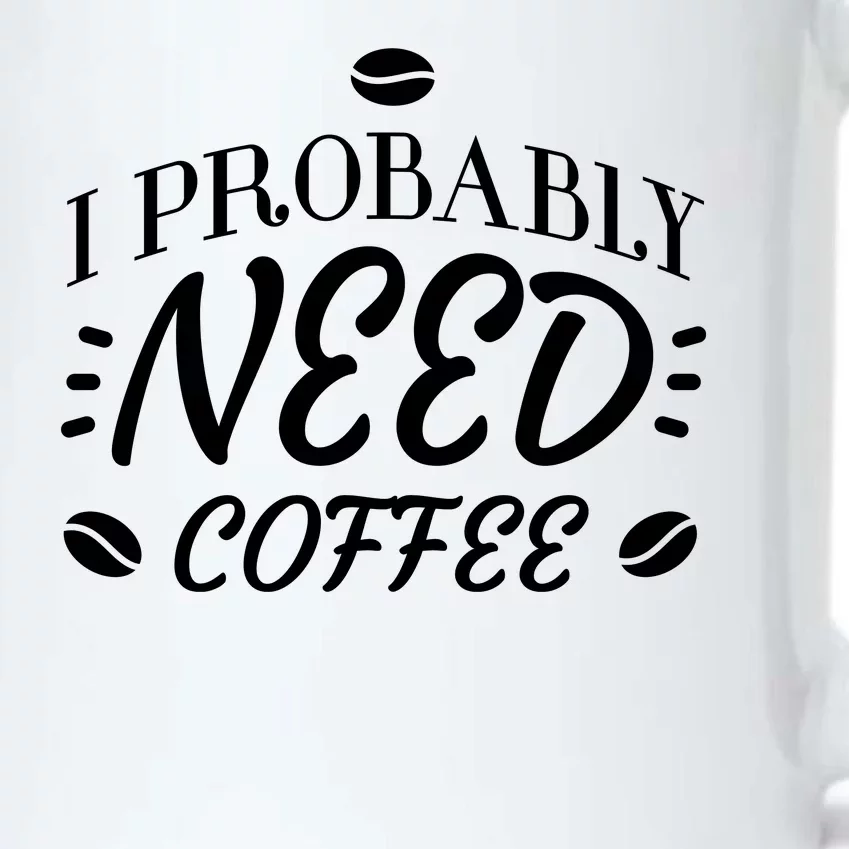 I Probably Need Coffee Black Color Changing Mug