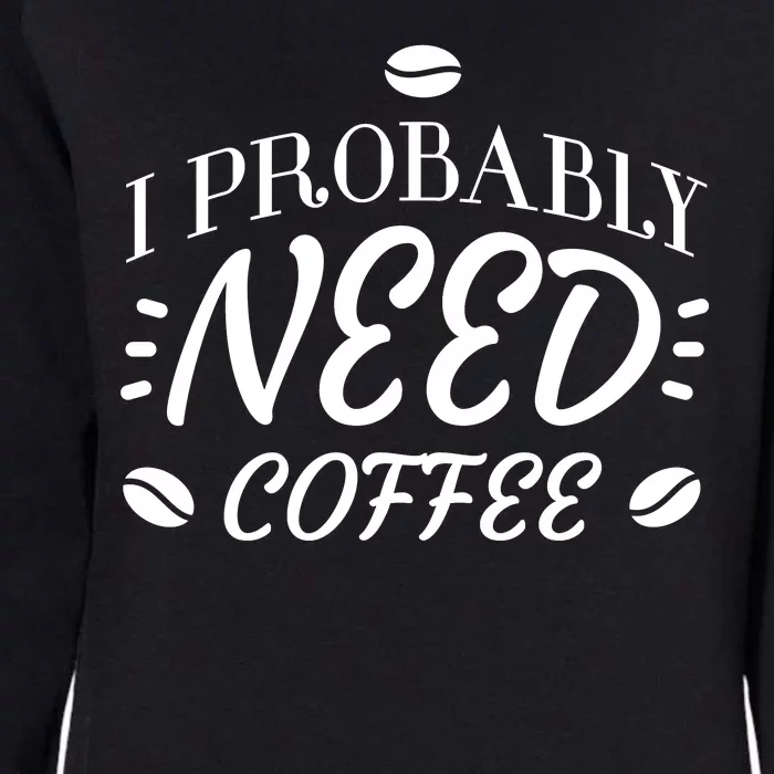 I Probably Need Coffee Womens California Wash Sweatshirt