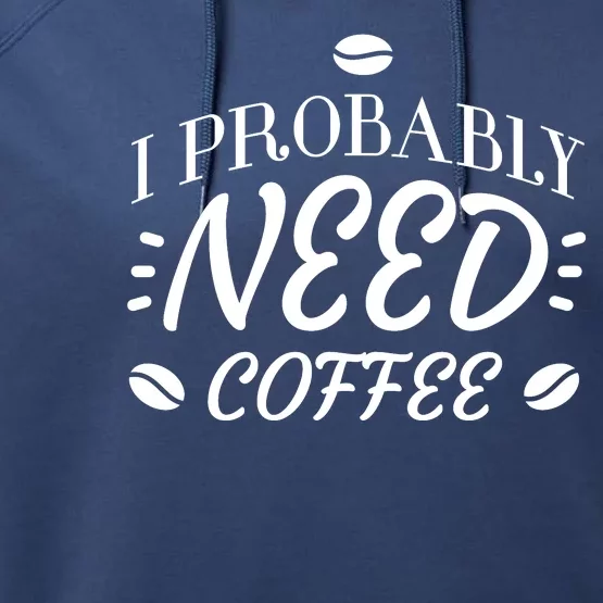 I Probably Need Coffee Performance Fleece Hoodie