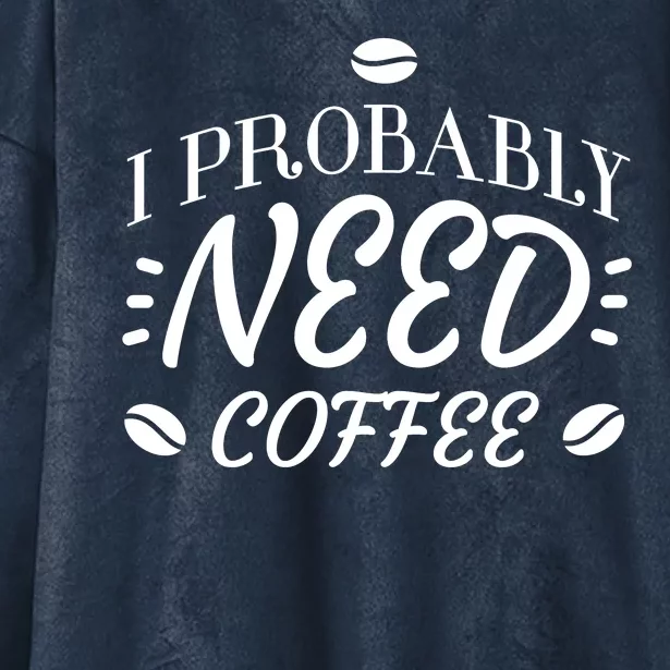 I Probably Need Coffee Hooded Wearable Blanket