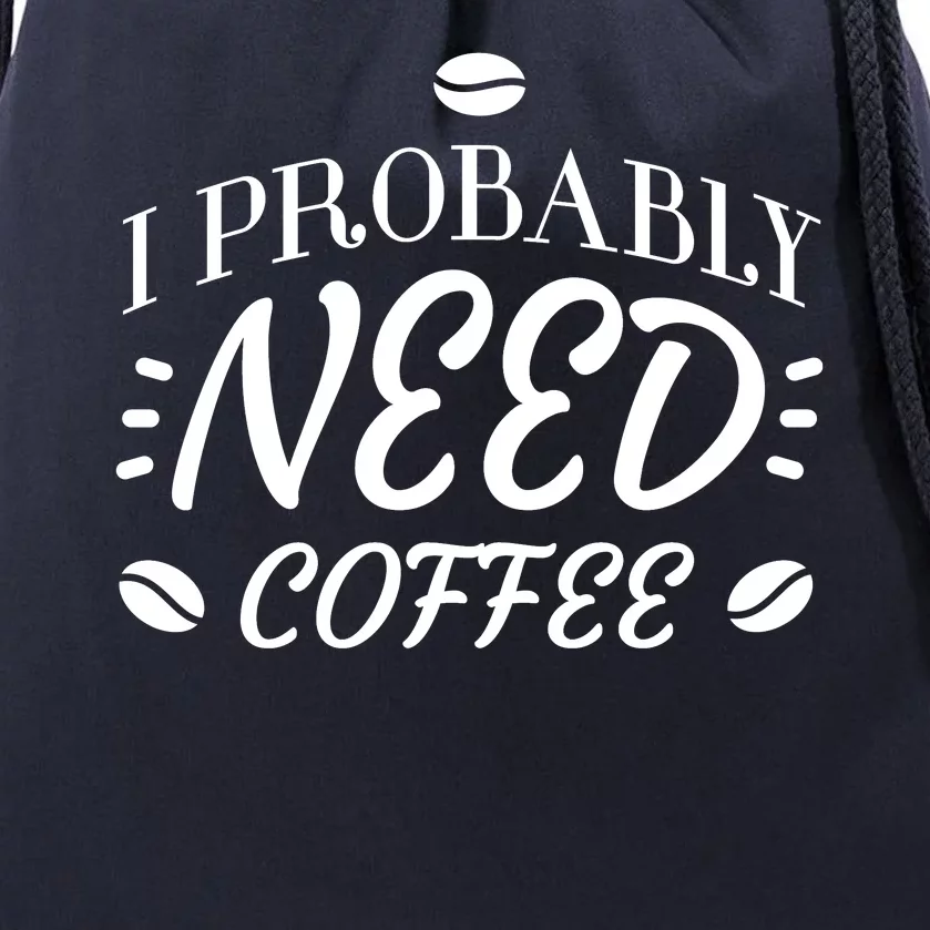 I Probably Need Coffee Drawstring Bag