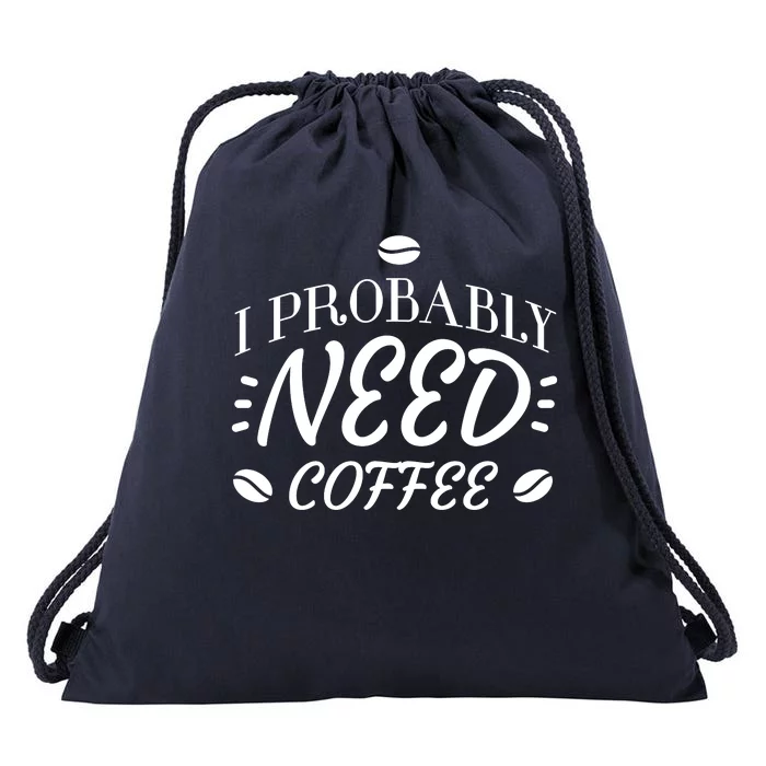 I Probably Need Coffee Drawstring Bag