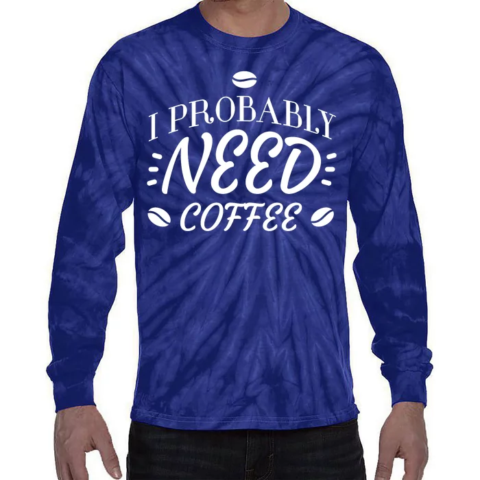 I Probably Need Coffee Tie-Dye Long Sleeve Shirt