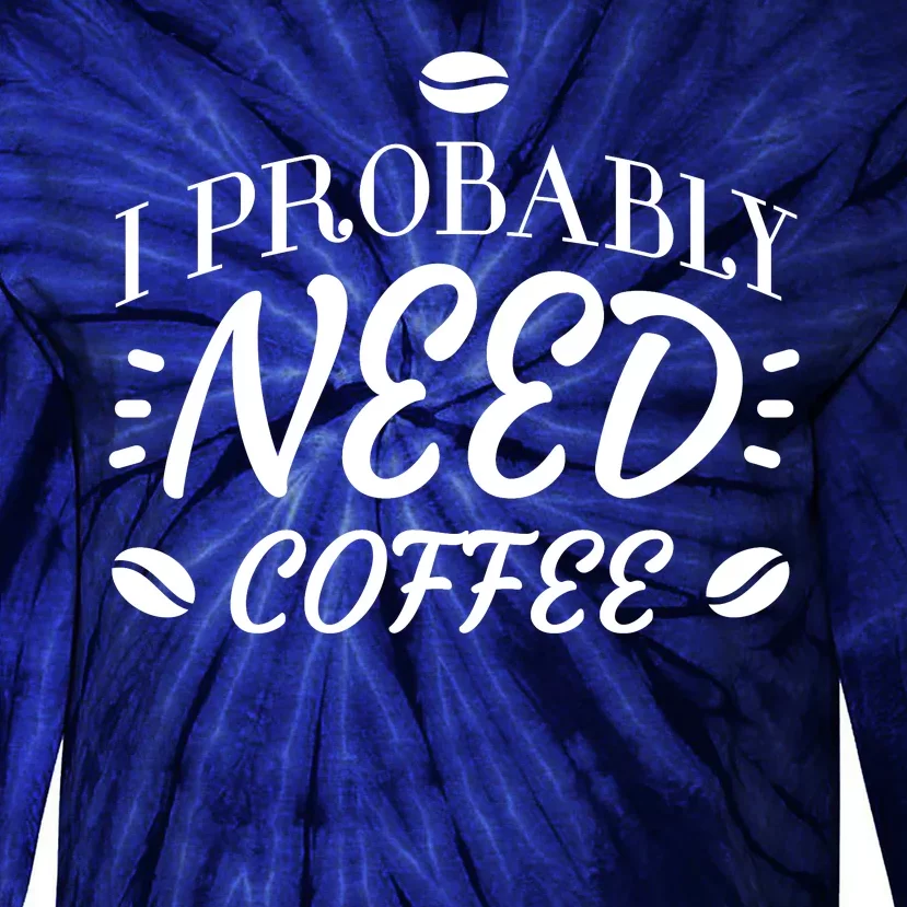 I Probably Need Coffee Tie-Dye Long Sleeve Shirt