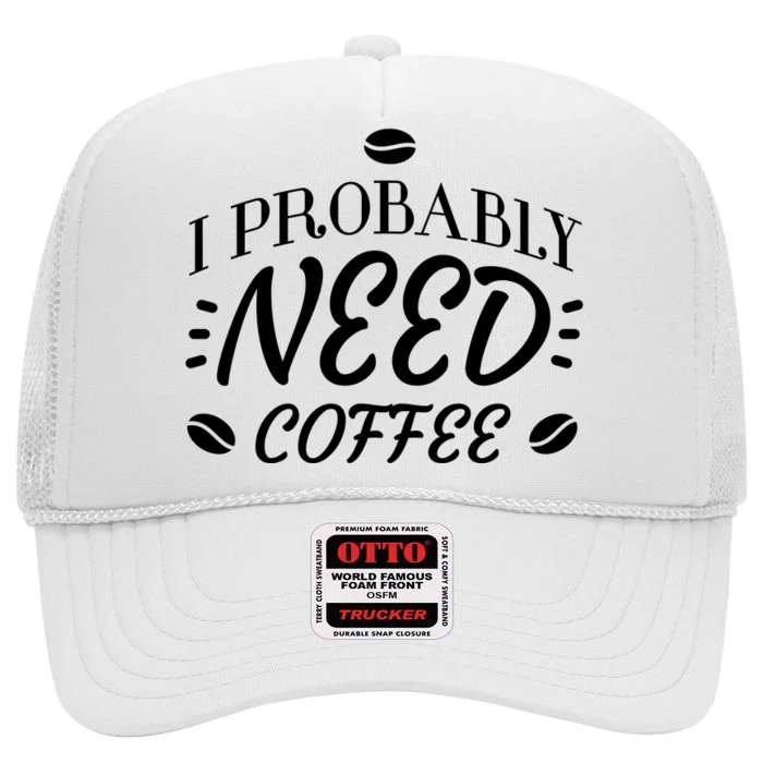 I Probably Need Coffee High Crown Mesh Trucker Hat