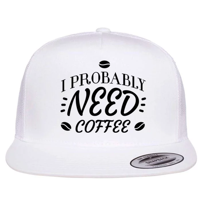 I Probably Need Coffee Flat Bill Trucker Hat