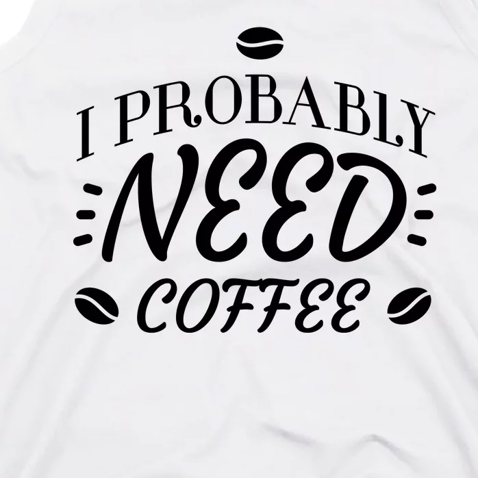 I Probably Need Coffee Tank Top