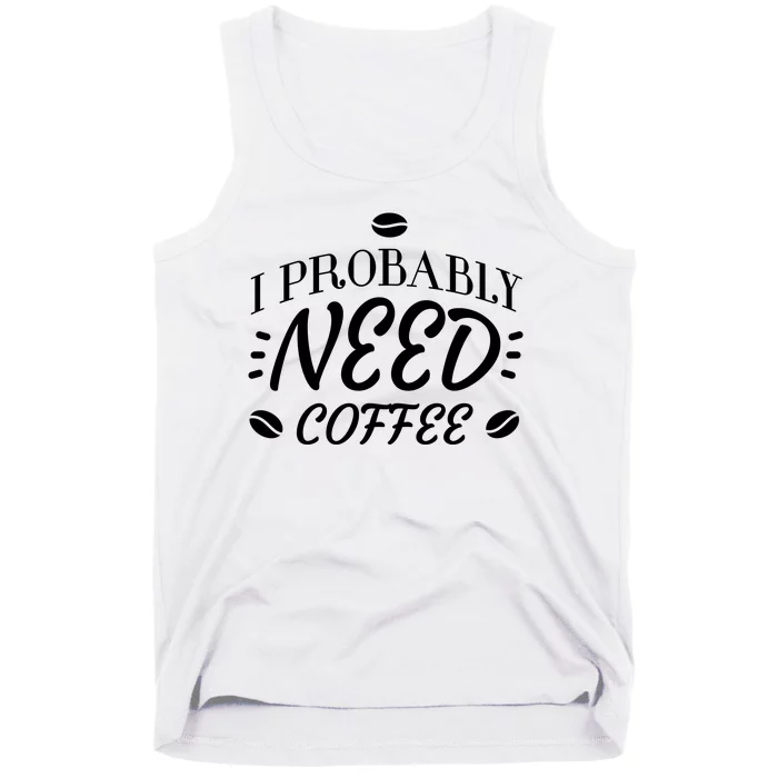 I Probably Need Coffee Tank Top