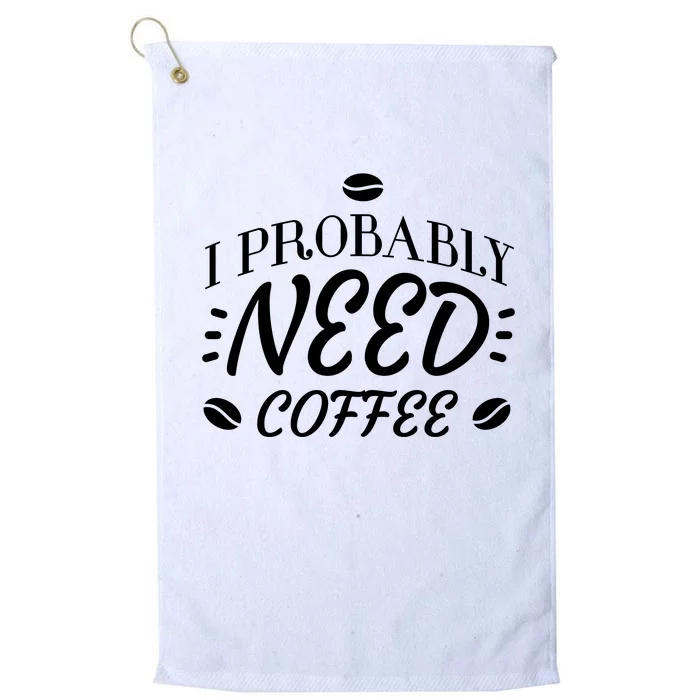 I Probably Need Coffee Platinum Collection Golf Towel