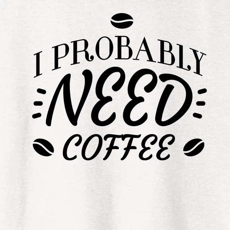 I Probably Need Coffee Women's Crop Top Tee