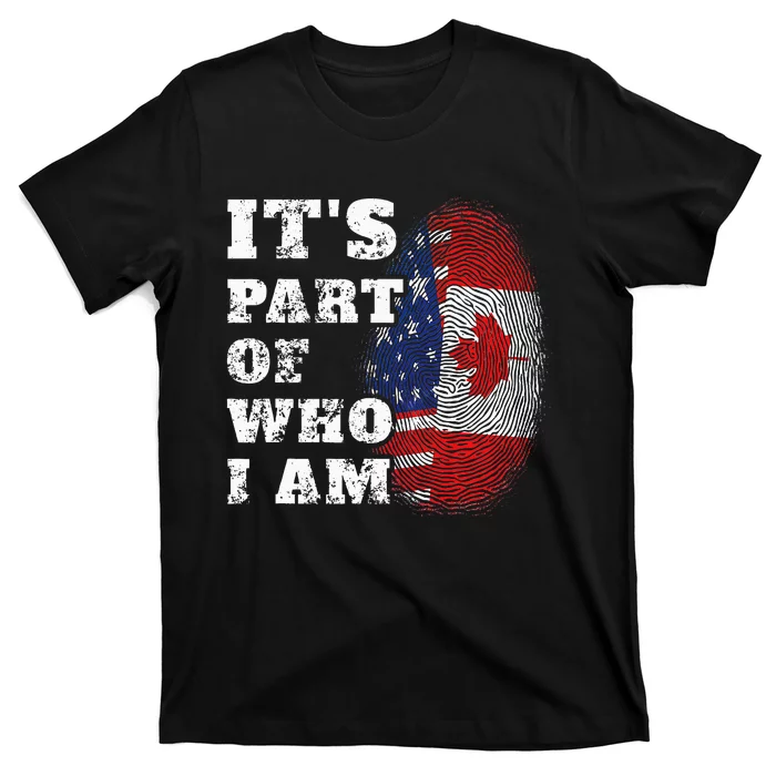 ItS Part Of Who I Am American And Canadian Mixed Heritage T-Shirt