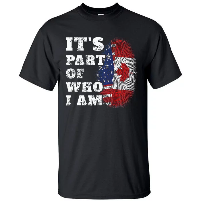 ItS Part Of Who I Am American And Canadian Mixed Heritage Tall T-Shirt