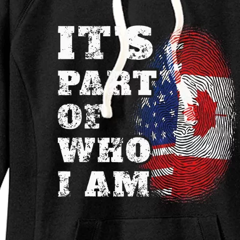 Its Part Of Who I Am American And Canadian Women's Fleece Hoodie