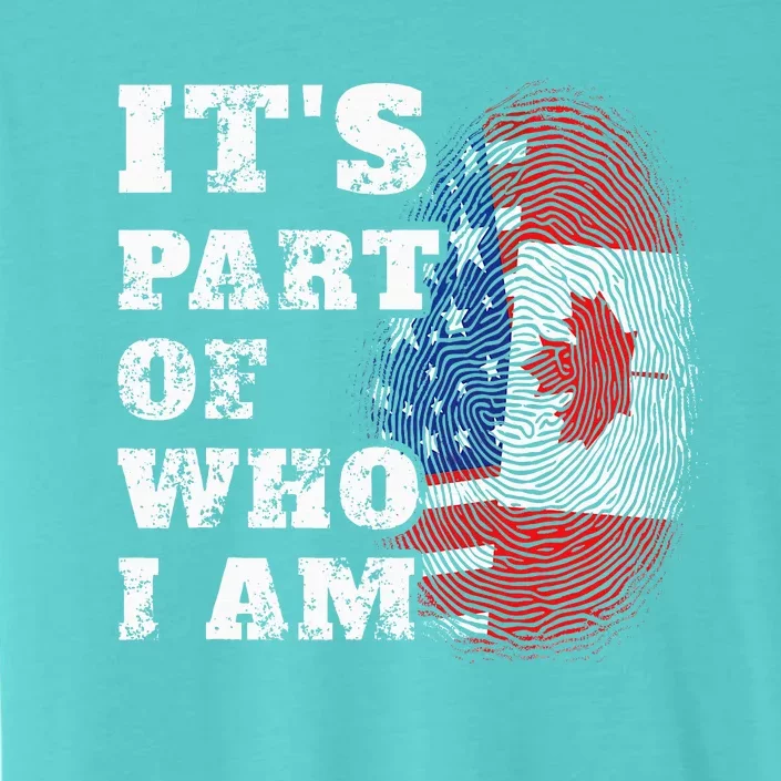 Its Part Of Who I Am American And Canadian ChromaSoft Performance T-Shirt