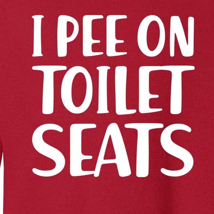 I Pee On Toilet Seats Toddler Sweatshirt