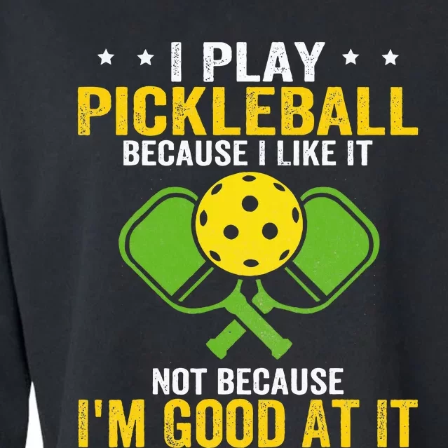 I Play Pickleball Because I Like It Not IM Good At It Cropped Pullover Crew