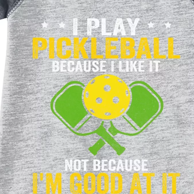 I Play Pickleball Because I Like It Not IM Good At It Infant Baby Jersey Bodysuit