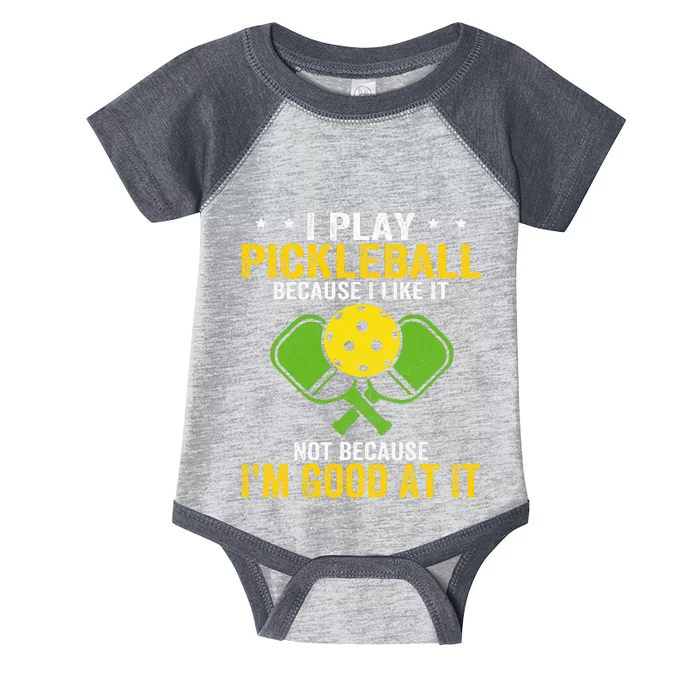 I Play Pickleball Because I Like It Not IM Good At It Infant Baby Jersey Bodysuit