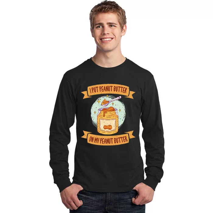 I put Peanut Butter on my Peanut Butter Lovers Tall Long Sleeve T-Shirt