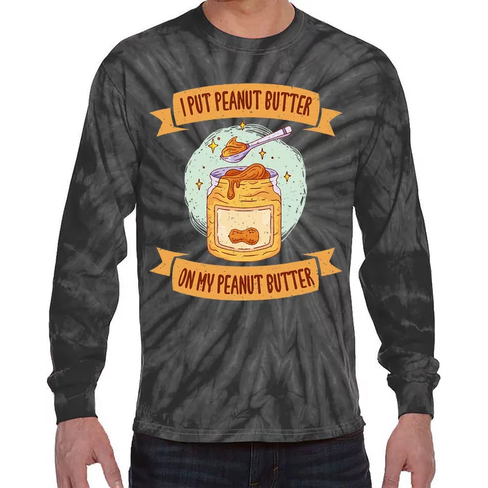 I put Peanut Butter on my Peanut Butter Lovers Tie-Dye Long Sleeve Shirt