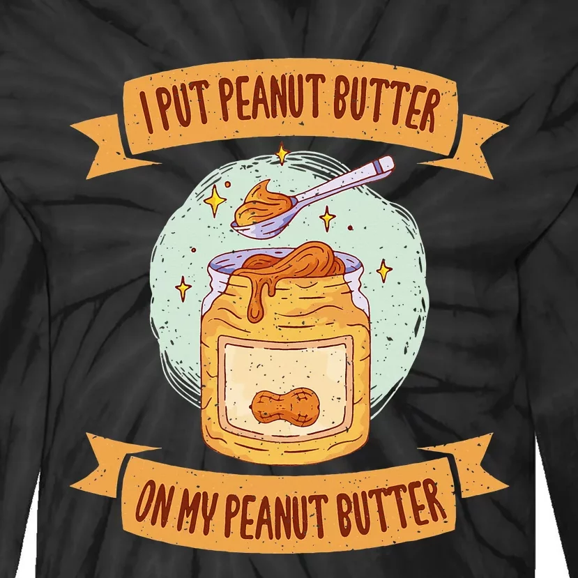 I put Peanut Butter on my Peanut Butter Lovers Tie-Dye Long Sleeve Shirt