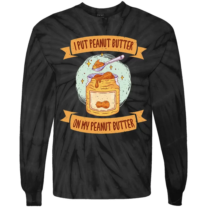 I put Peanut Butter on my Peanut Butter Lovers Tie-Dye Long Sleeve Shirt