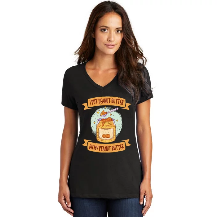 I put Peanut Butter on my Peanut Butter Lovers Women's V-Neck T-Shirt