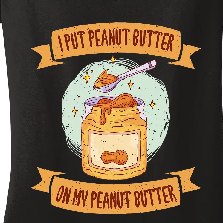 I put Peanut Butter on my Peanut Butter Lovers Women's V-Neck T-Shirt