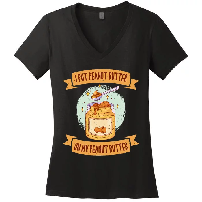 I put Peanut Butter on my Peanut Butter Lovers Women's V-Neck T-Shirt