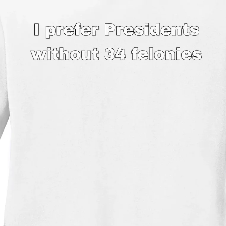 I Prefer Presidents Without 34 Felonies Ladies Long Sleeve Shirt