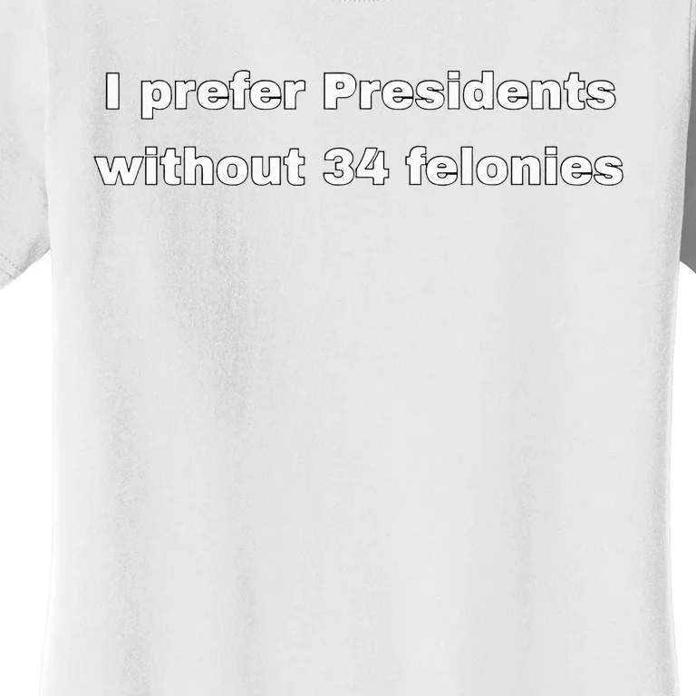 I Prefer Presidents Without 34 Felonies Women's T-Shirt