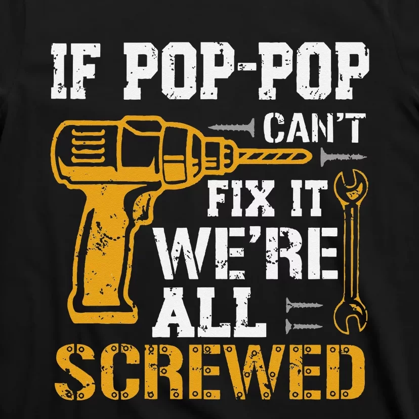 If Pop Pop Can_t Fix It We_re All Screwed Dad Fathers Day T-Shirt