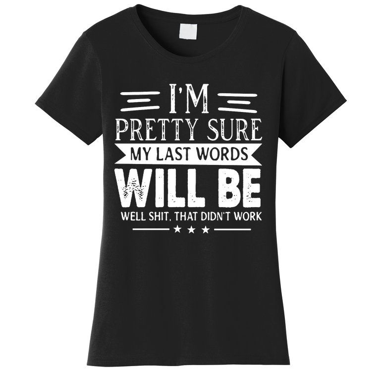 I'm Pretty Sure My Last Words Will Be Funny Joke Sarcastic Women's T-Shirt
