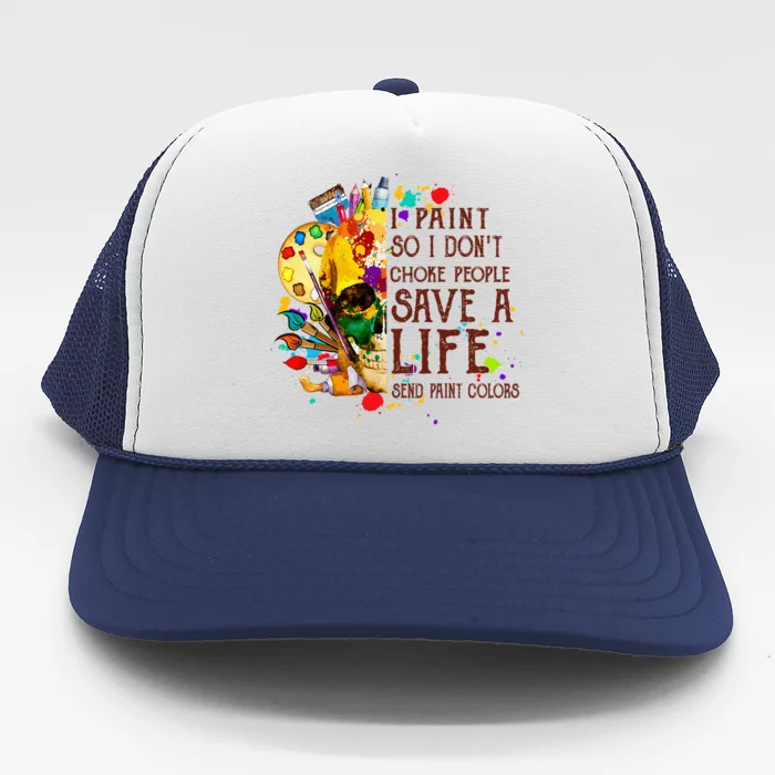 I Paint So I Don't Choke People Save A Life send Paint Color Trucker Hat