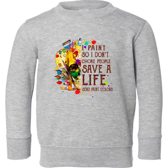 I Paint So I Don't Choke People Save A Life send Paint Color Toddler Sweatshirt