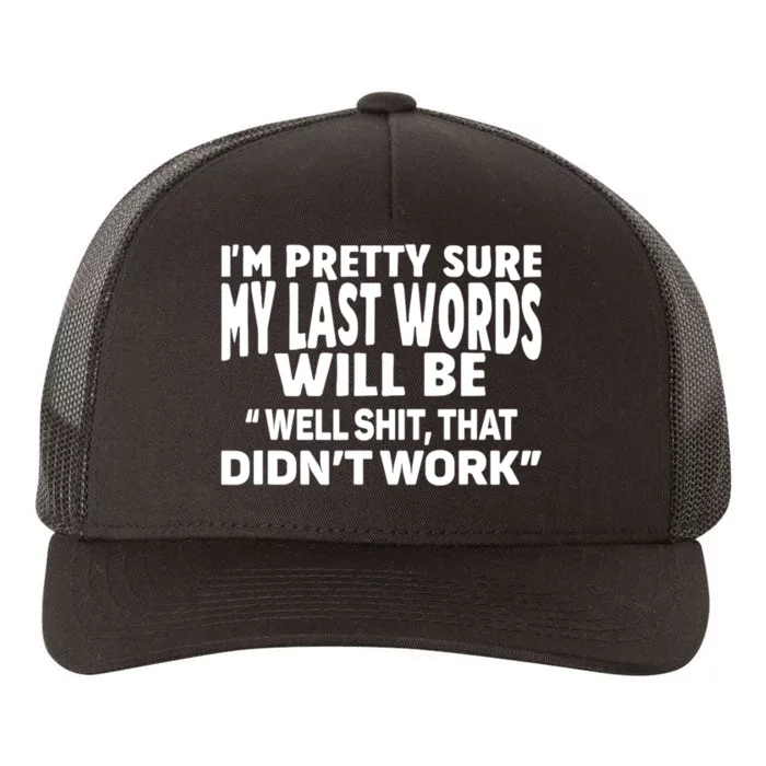 Im Pretty Sure My Last Words Will Be Humor Sarcastic Yupoong Adult 5-Panel Trucker Hat