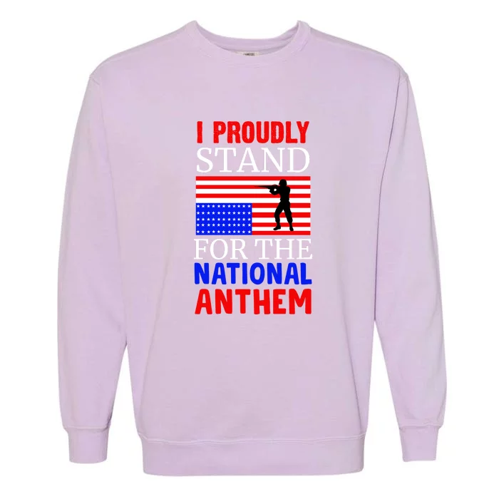 I Proudly Stand For The National Anthem Memorial Day Gift Garment-Dyed Sweatshirt