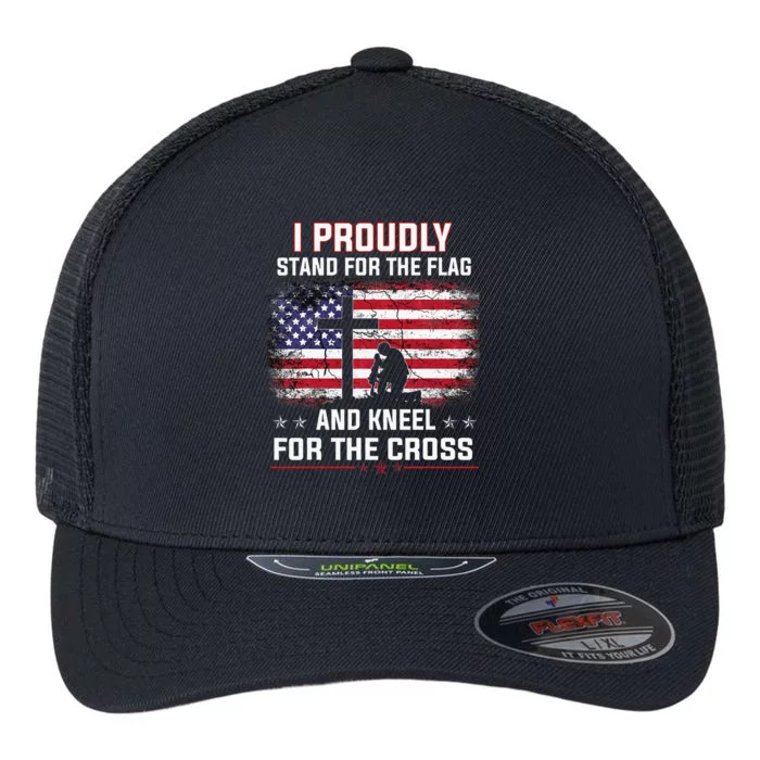 I Proudly Stand For The Flag And Kneel For The Cross Flexfit Unipanel Trucker Cap