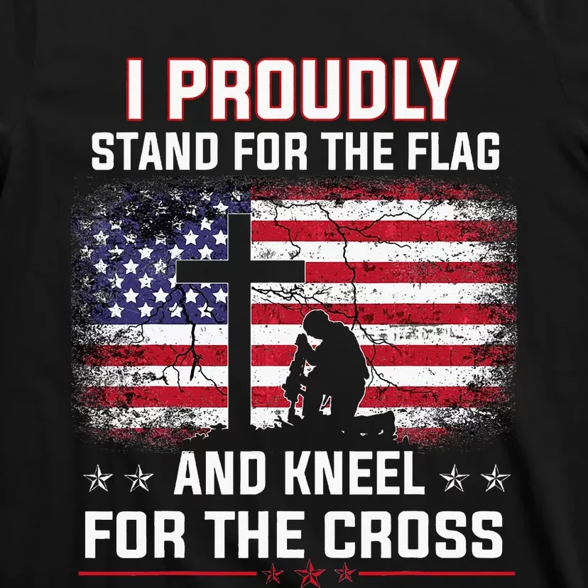 I Proudly Stand For The Flag And Kneel For The Cross T-Shirt