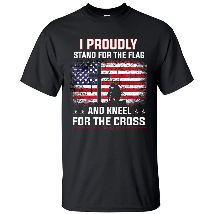 I Proudly Stand For The Flag And Kneel For The Cross Tall T-Shirt