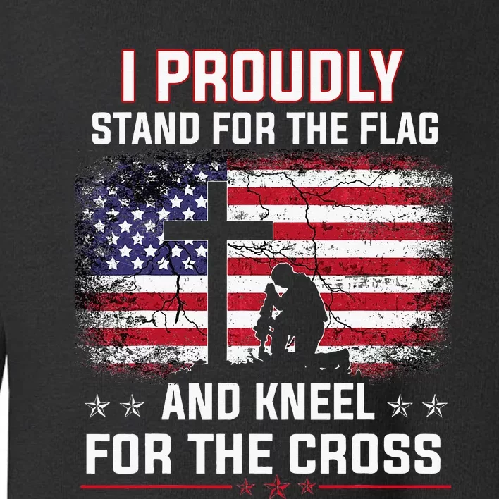 I Proudly Stand For The Flag And Kneel For The Cross Toddler Sweatshirt