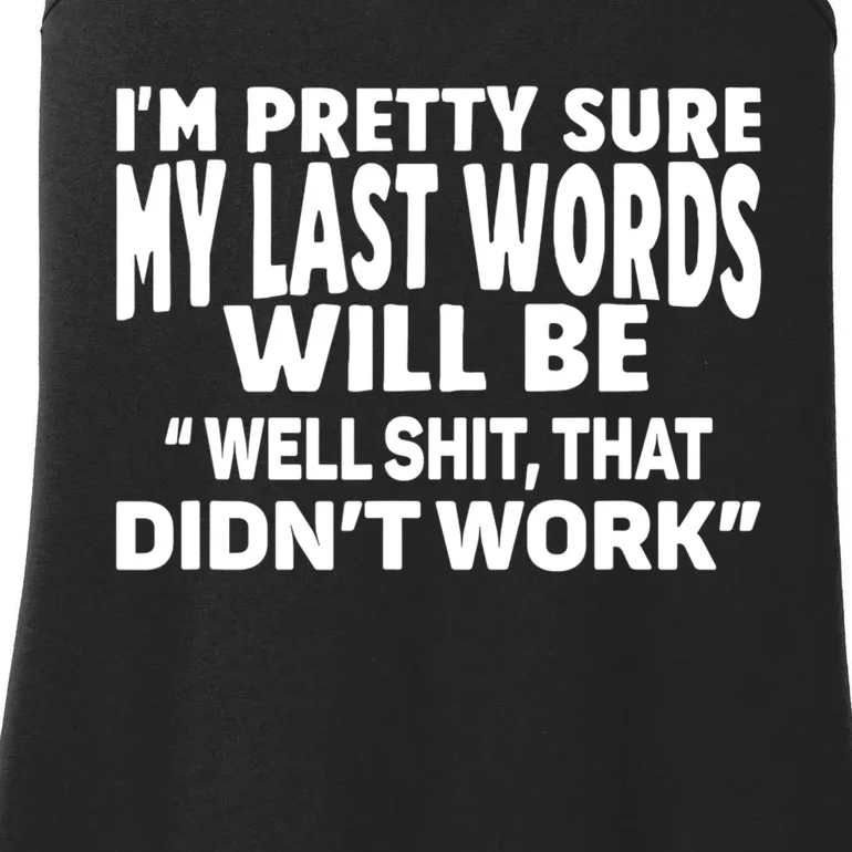 Im Pretty Sure My Last Words Will Be Humor Sarcastic Ladies Essential Tank