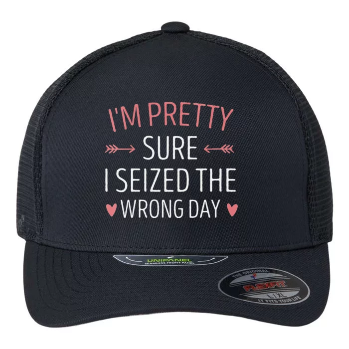 Im Pretty Sure I Seized The Wrong Day Funny Mom Saying Flexfit Unipanel Trucker Cap