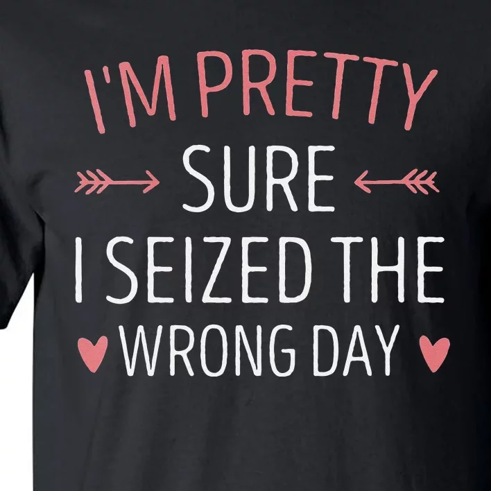 Im Pretty Sure I Seized The Wrong Day Funny Mom Saying Tall T-Shirt