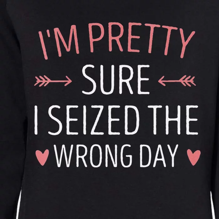 Im Pretty Sure I Seized The Wrong Day Funny Mom Saying Womens California Wash Sweatshirt