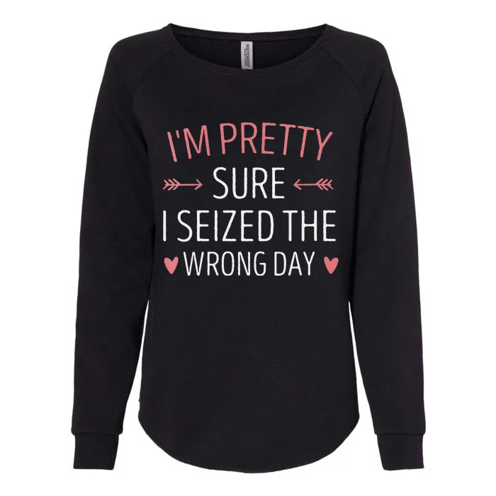 Im Pretty Sure I Seized The Wrong Day Funny Mom Saying Womens California Wash Sweatshirt