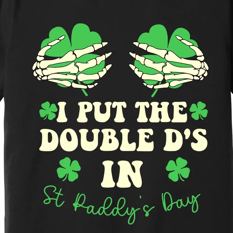 I Put The Double Ds In St Paddys Day Funny Premium T-Shirt