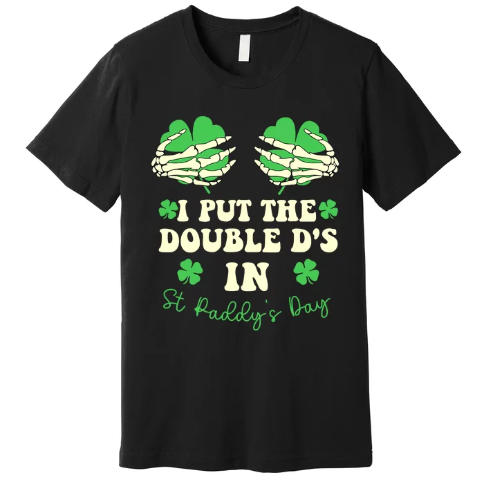 I Put The Double Ds In St Paddys Day Funny Premium T-Shirt